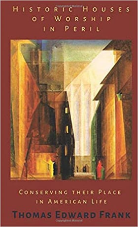 “Historic Houses of Worship in Peril,” by the Rev. Thomas Frank, offers case studies of endangered church and synagogue buildings, as well as scenarios for helping such structures avoid demolition. Book cover image courtesy Thomas Frank.