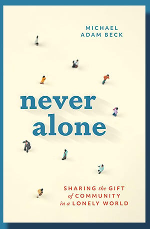 The Rev. Michael Adam Beck’s book “Never Alone” explains how everyone can be instruments to bring healing and wholeness to people’s lives during times of loneliness and isolation. Book cover courtesy of Menno Media / Herald Press.